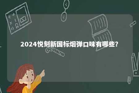 2024悦刻新国标烟弹口味有哪些？ 